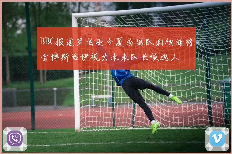 BBC报道罗伯逊今夏或离队利物浦将索博斯洛伊视为未来队长候选人