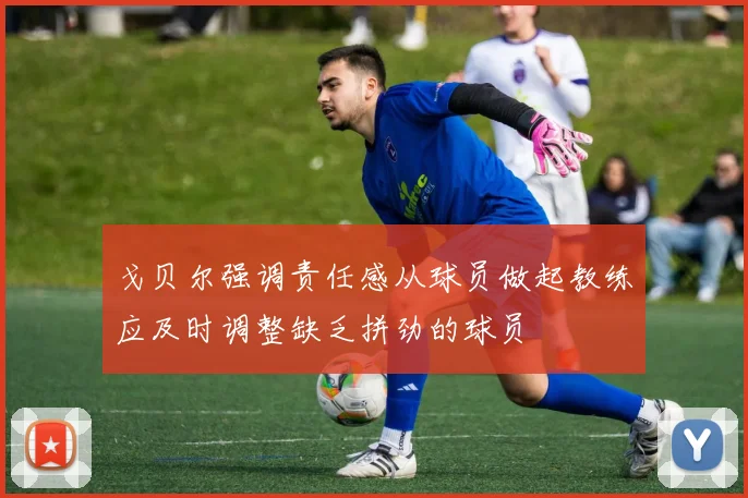 戈贝尔强调责任感从球员做起教练应及时调整缺乏拼劲的球员