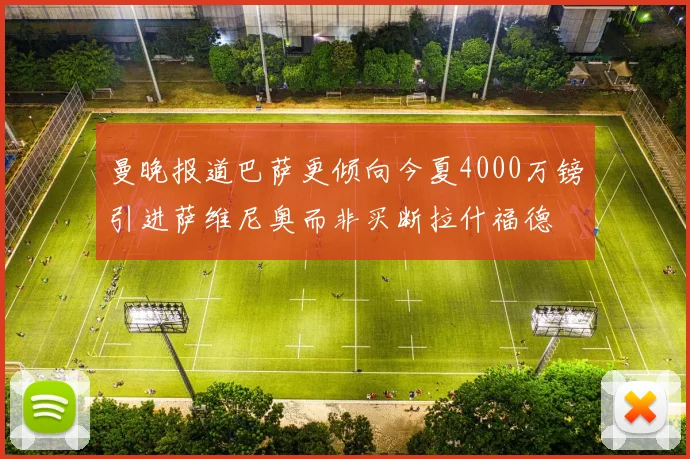 曼晚报道巴萨更倾向今夏4000万镑引进萨维尼奥而非买断拉什福德