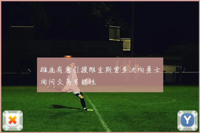雄鹿有意引援维金斯曾多次向勇士询问交易可能性