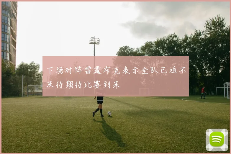 下场对阵雷霆布克表示全队已迫不及待期待比赛到来