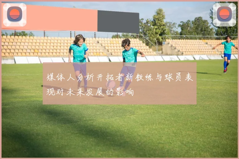 媒体人分析开拓者新教练与球员表现对未来发展的影响